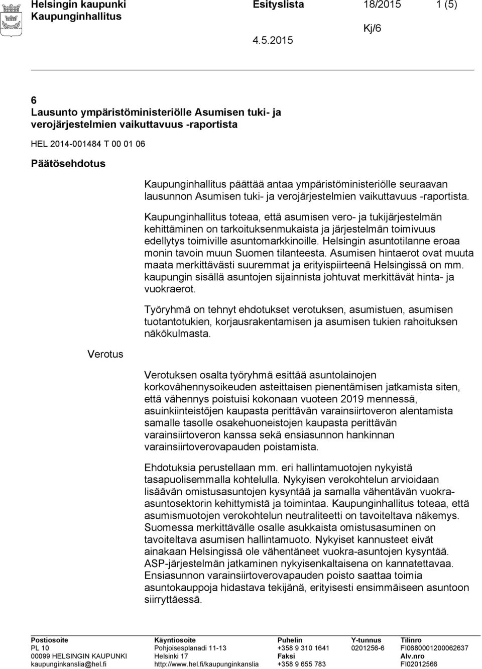 toteaa, että asumisen vero- ja tukijärjestelmän kehittäminen on tarkoituksenmukaista ja järjestelmän toimivuus edellytys toimiville asuntomarkkinoille.