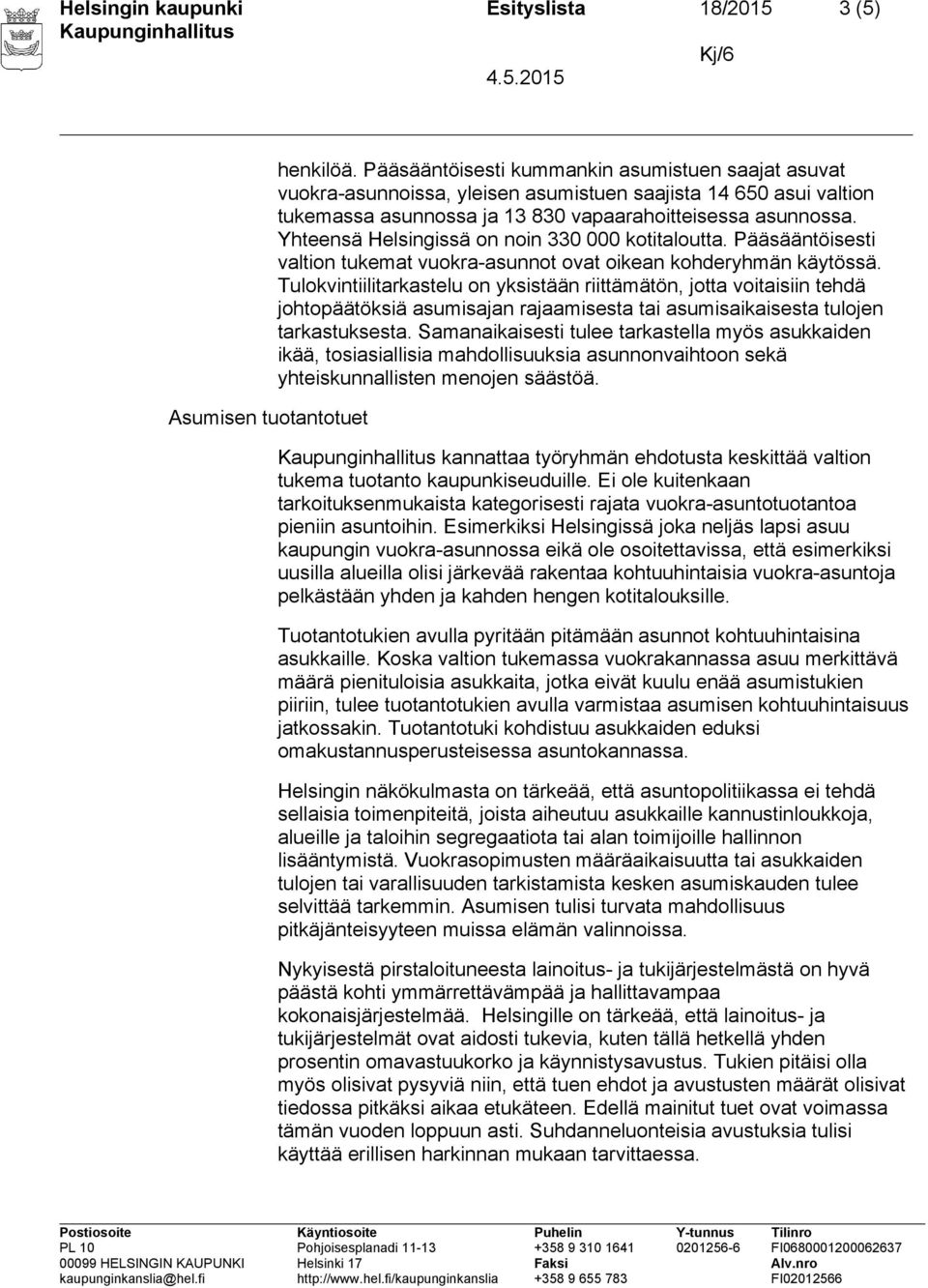 Yhteensä Helsingissä on noin 330 000 kotitaloutta. Pääsääntöisesti valtion tukemat vuokra-asunnot ovat oikean kohderyhmän käytössä.