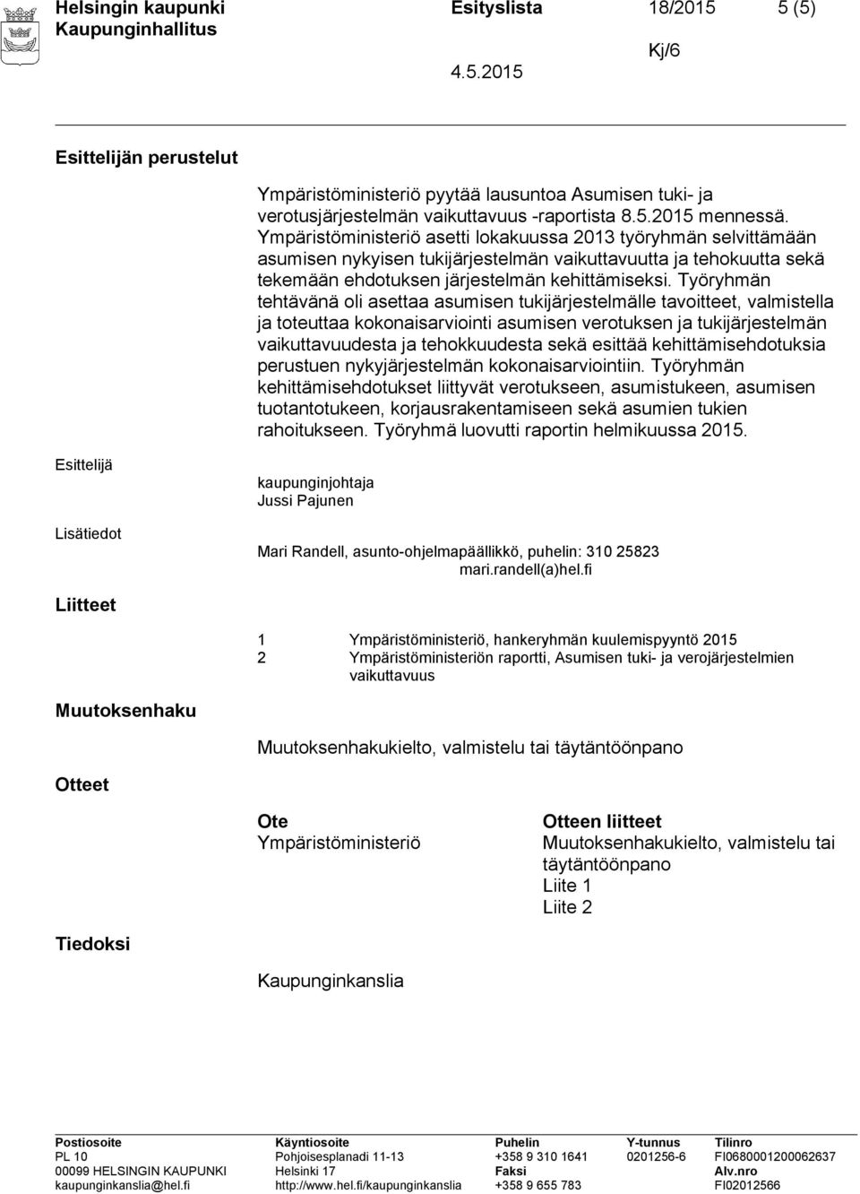 Työryhmän tehtävänä oli asettaa asumisen tukijärjestelmälle tavoitteet, valmistella ja toteuttaa kokonaisarviointi asumisen verotuksen ja tukijärjestelmän vaikuttavuudesta ja tehokkuudesta sekä