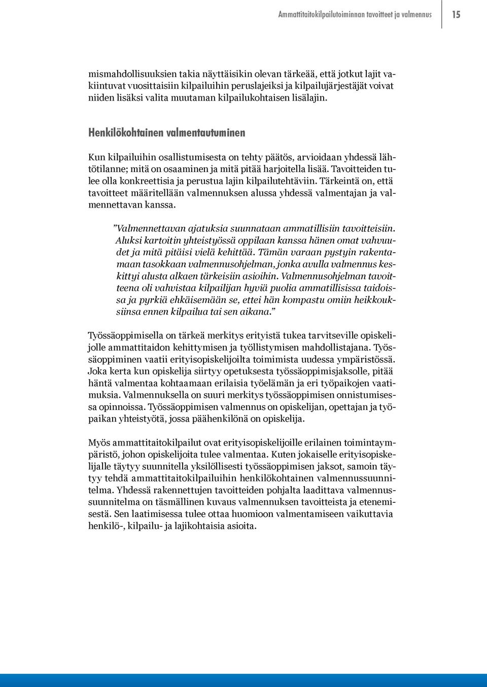 Henkilökohtainen valmentautuminen Kun kilpailuihin osallistumisesta on tehty päätös, arvioidaan yhdessä lähtötilanne; mitä on osaaminen ja mitä pitää harjoitella lisää.