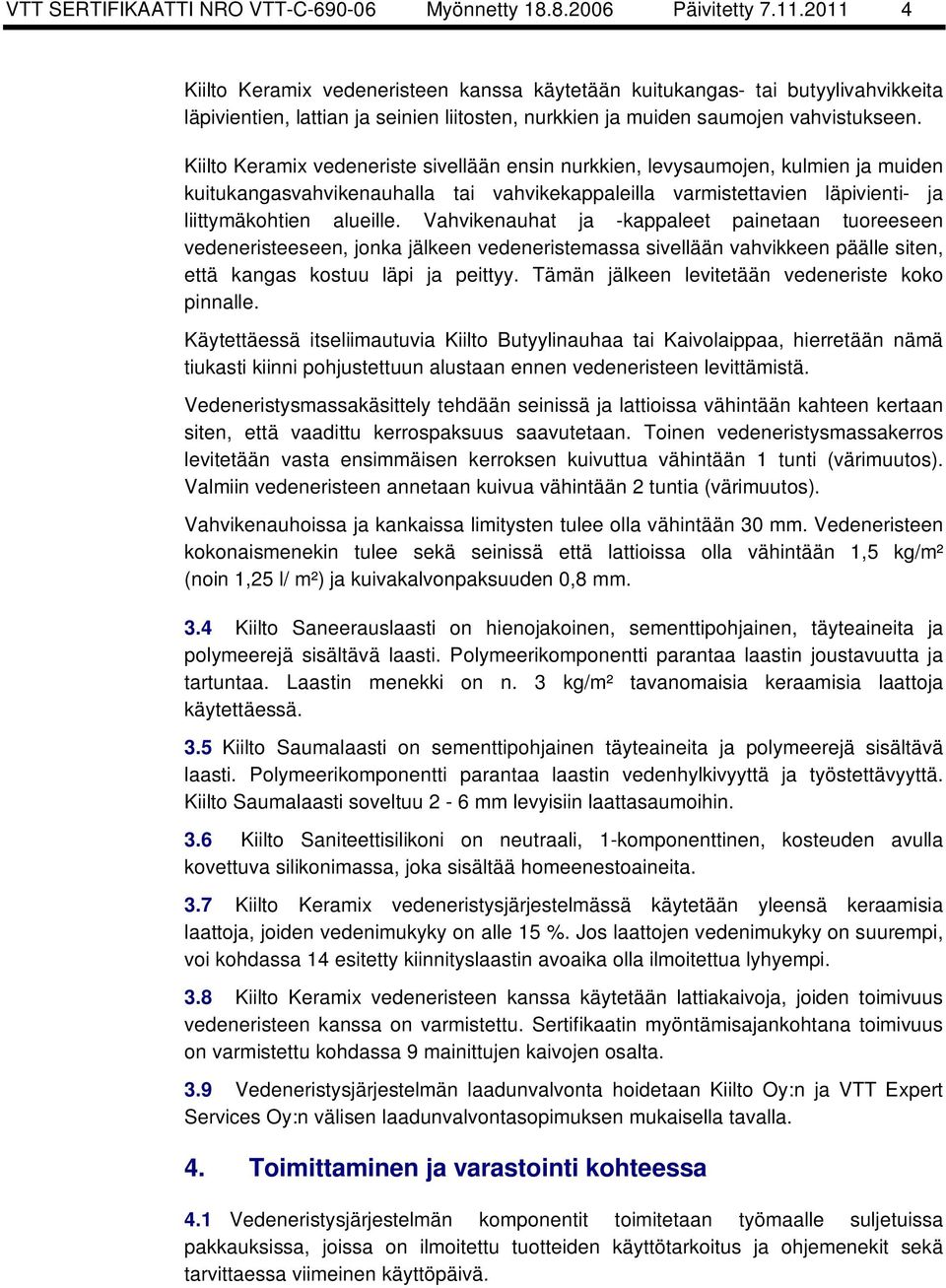 Kiilto Keramix vedeneriste sivellään ensin nurkkien, levysaumojen, kulmien ja muiden kuitukangasvahvikenauhalla tai vahvikekappaleilla varmistettavien läpivienti- ja liittymäkohtien alueille.