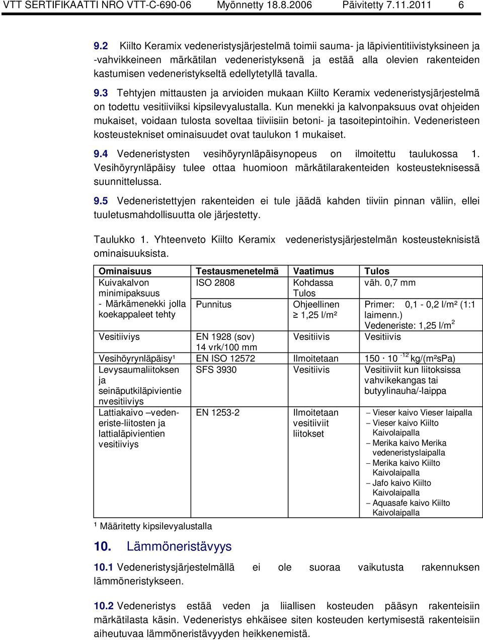 edellytetyllä tavalla. 9.3 Tehtyjen mittausten ja arvioiden mukaan Kiilto Keramix vedeneristysjärjestelmä on todettu vesitiiviiksi kipsilevyalustalla.