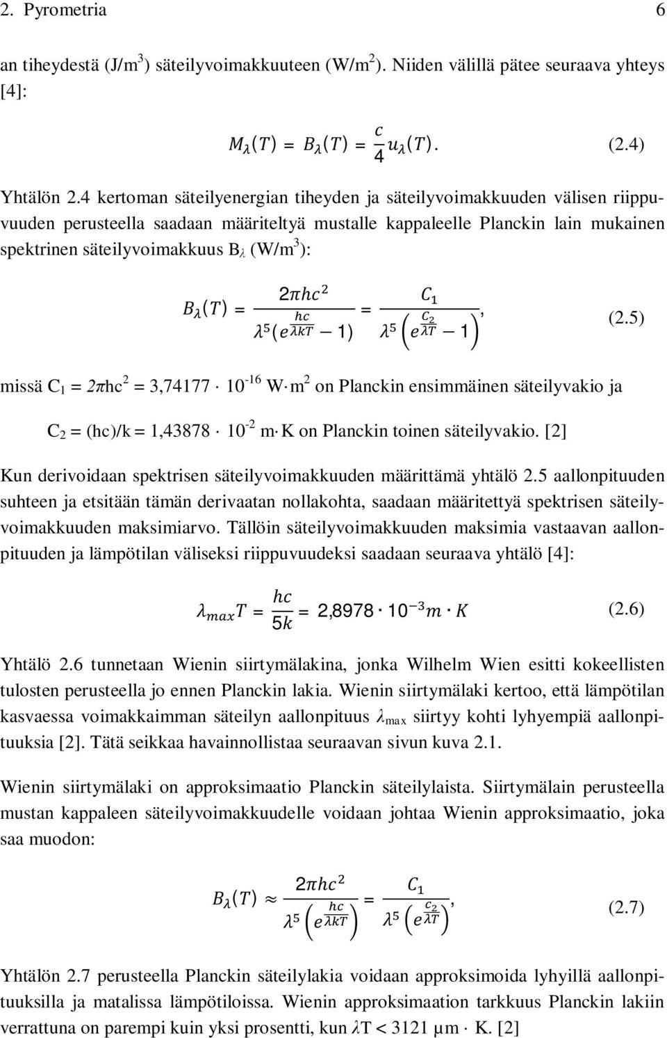 ) = 2 ( 1) =, 1 (2.5) missä C 1 = hc 2 = 3,74177 10-16 W m 2 on Planckin ensimmäinen säteilyvakio ja C 2 = (hc)/k = 1,43878 10-2 m K on Planckin toinen säteilyvakio.