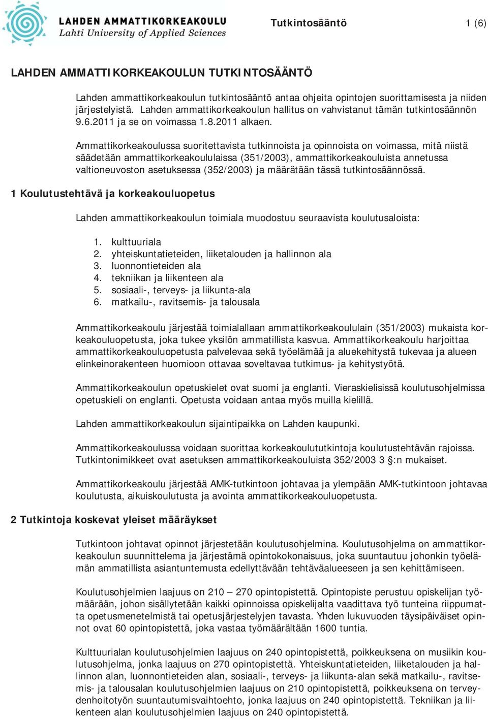 Ammattikorkeakoulussa suoritettavista tutkinnoista ja opinnoista on voimassa, mitä niistä säädetään ammattikorkeakoululaissa (351/2003), ammattikorkeakouluista annetussa valtioneuvoston asetuksessa