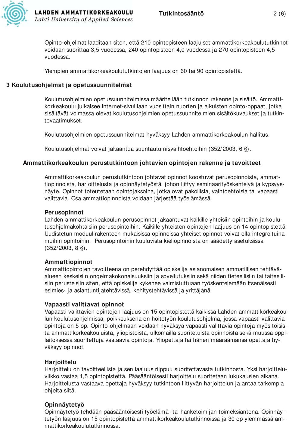 3 Koulutusohjelmat ja opetussuunnitelmat Koulutusohjelmien opetussuunnitelmissa määritellään tutkinnon rakenne ja sisältö.