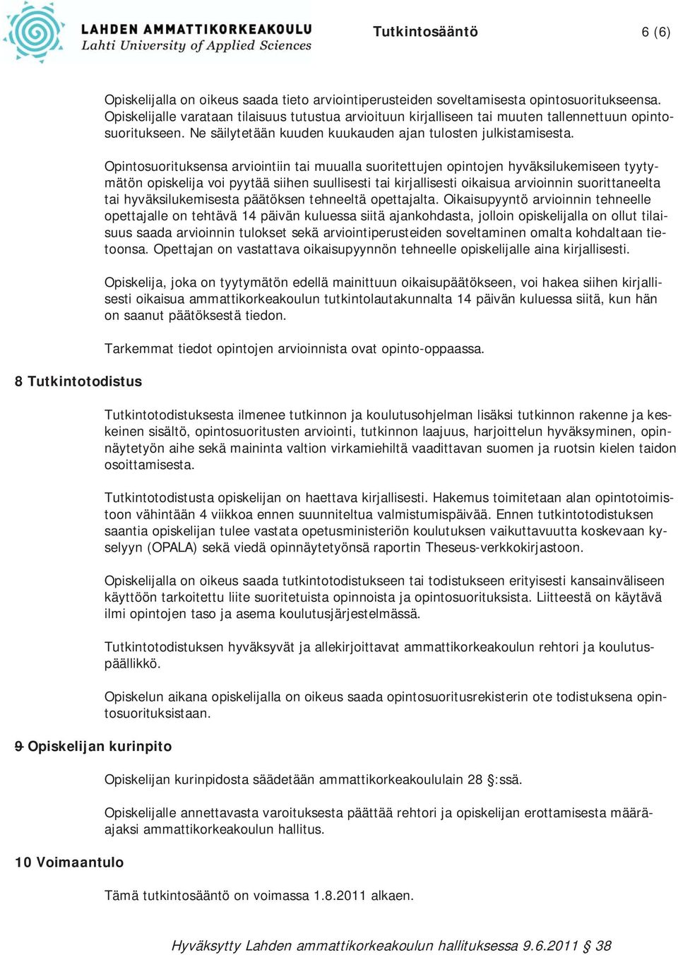 Opintosuorituksensa arviointiin tai muualla suoritettujen opintojen hyväksilukemiseen tyytymätön opiskelija voi pyytää siihen suullisesti tai kirjallisesti oikaisua arvioinnin suorittaneelta tai