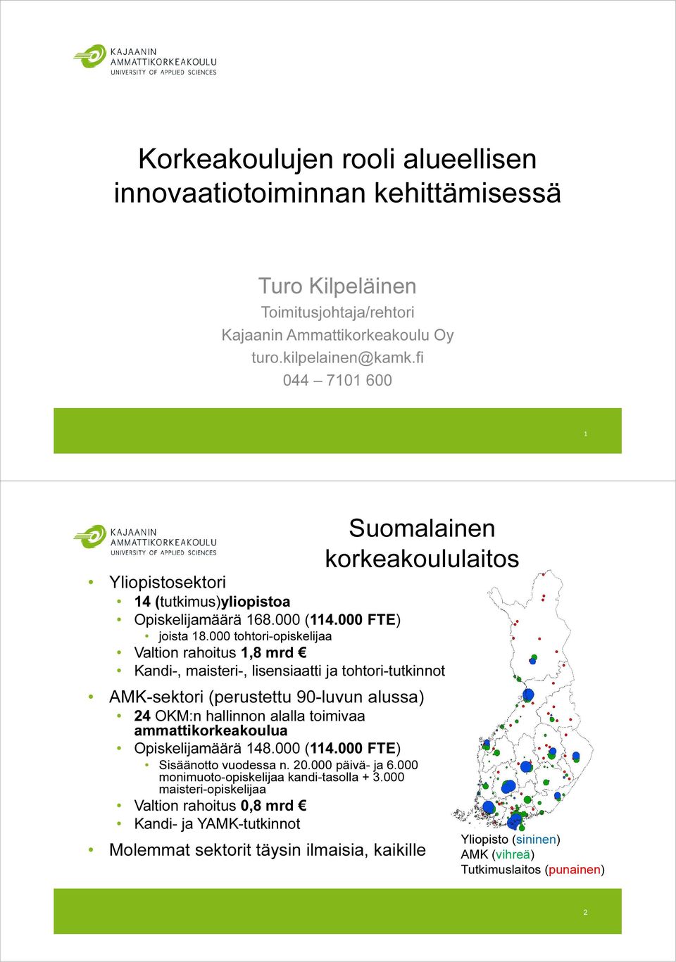 000 tohtori-opiskelijaa Valtion rahoitus 1,8 mrd Kandi-, maisteri-, lisensiaatti ja tohtori-tutkinnot AMK-sektori (perustettu 90-luvun alussa) 24 OKM:n hallinnon alalla toimivaa ammattikorkeakoulua