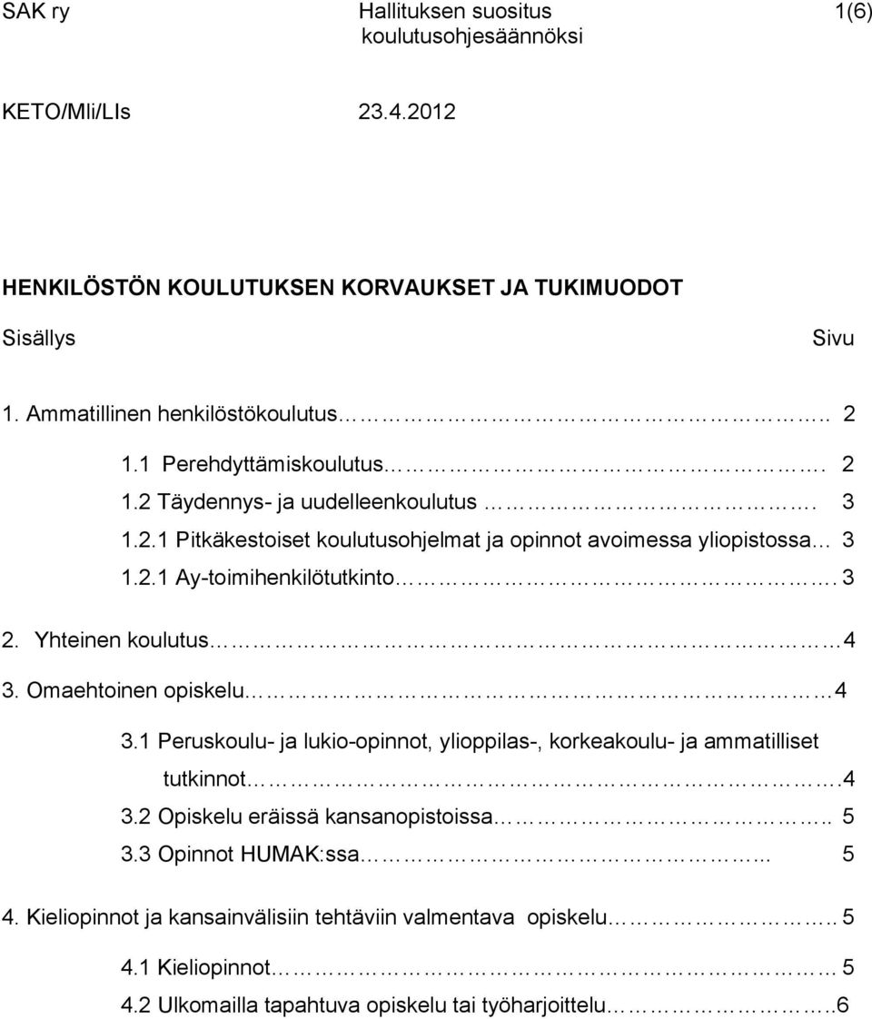 Yhteinen koulutus 4 3. Omaehtoinen opiskelu 4 3.1 Peruskoulu- ja lukio-opinnot, ylioppilas-, korkeakoulu- ja ammatilliset tutkinnot.4 3.2 Opiskelu eräissä kansanopistoissa.