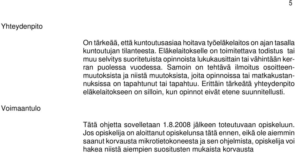 Samoin on tehtävä ilmoitus osoitteenmuutoksista ja niistä muutoksista, joita opinnoissa tai matkakustannuksissa on tapahtunut tai tapahtuu.