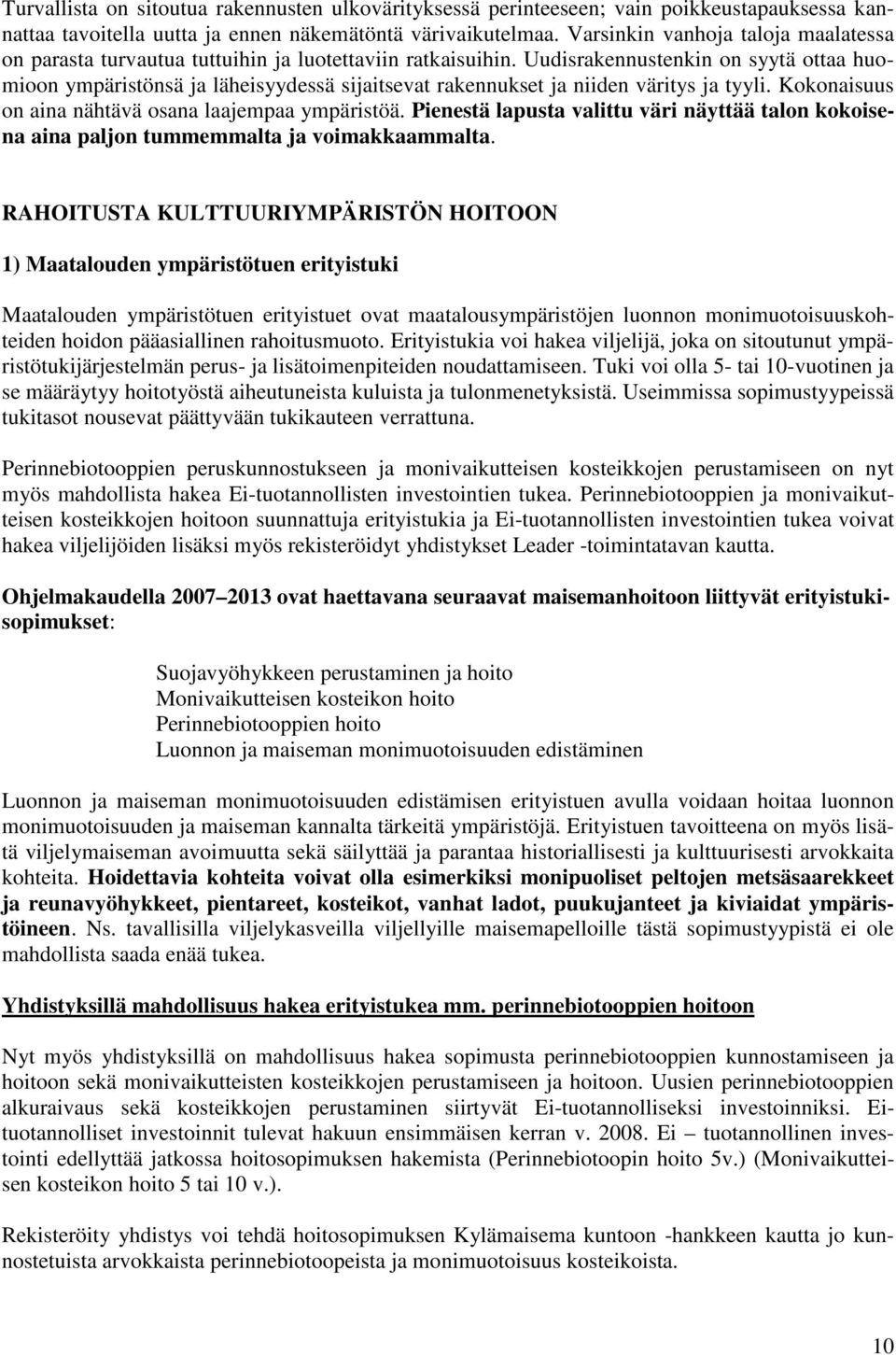 Uudisrakennustenkin on syytä ottaa huomioon ympäristönsä ja läheisyydessä sijaitsevat rakennukset ja niiden väritys ja tyyli. Kokonaisuus on aina nähtävä osana laajempaa ympäristöä.