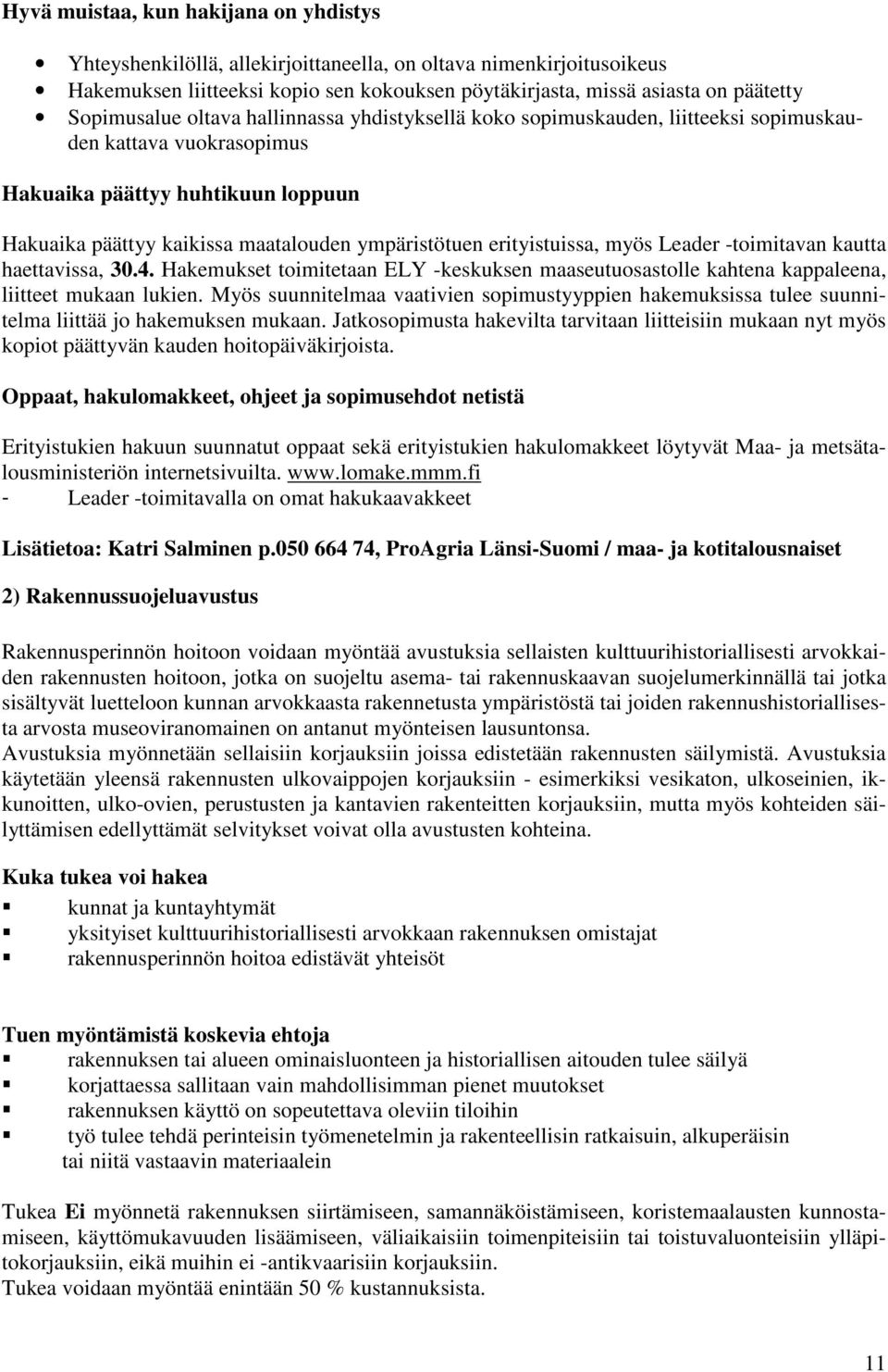 erityistuissa, myös Leader -toimitavan kautta haettavissa, 30.4. Hakemukset toimitetaan ELY -keskuksen maaseutuosastolle kahtena kappaleena, liitteet mukaan lukien.