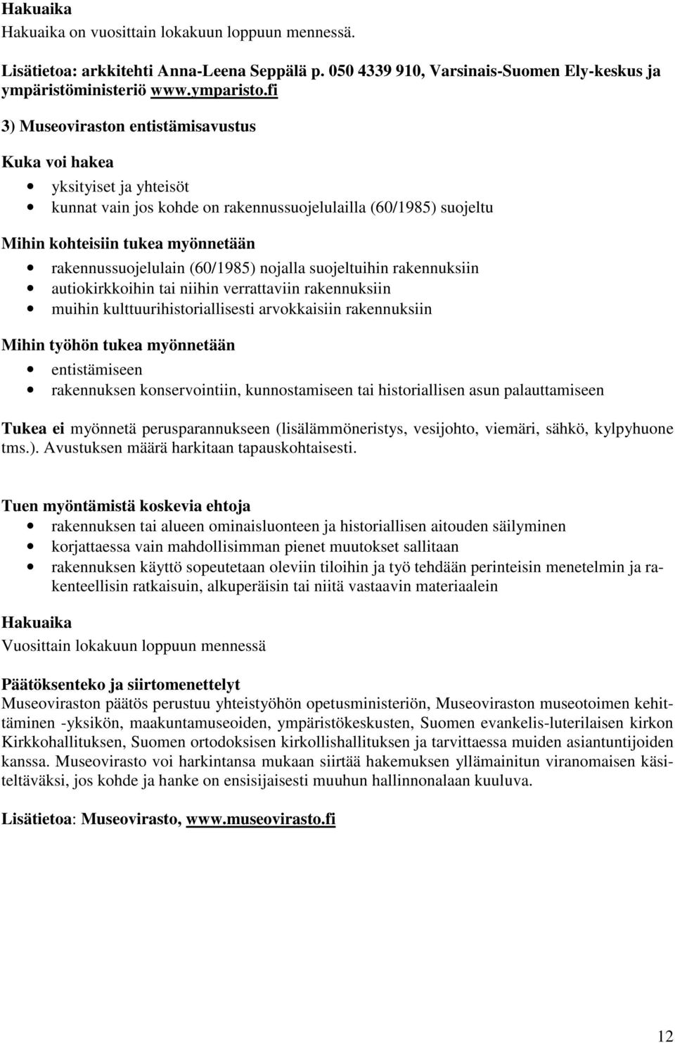 (60/1985) nojalla suojeltuihin rakennuksiin autiokirkkoihin tai niihin verrattaviin rakennuksiin muihin kulttuurihistoriallisesti arvokkaisiin rakennuksiin Mihin työhön tukea myönnetään entistämiseen
