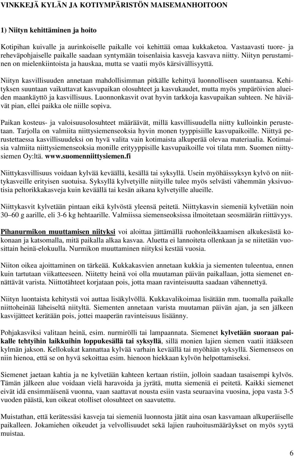 Niityn kasvillisuuden annetaan mahdollisimman pitkälle kehittyä luonnolliseen suuntaansa.