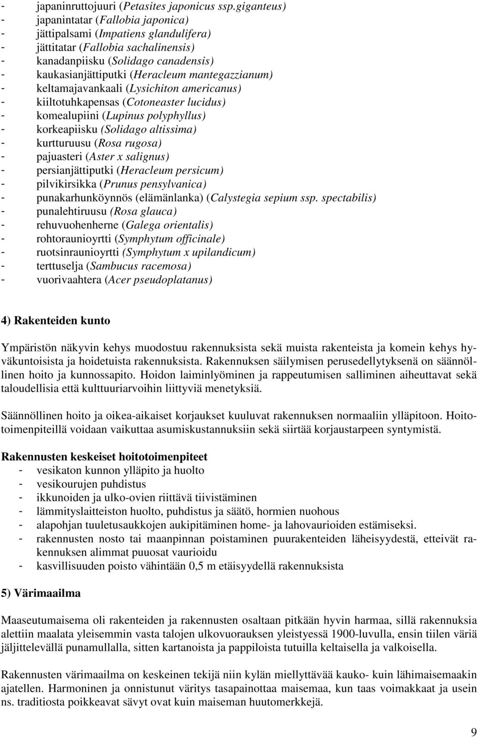 mantegazzianum) - keltamajavankaali (Lysichiton americanus) - kiiltotuhkapensas (Cotoneaster lucidus) - komealupiini (Lupinus polyphyllus) - korkeapiisku (Solidago altissima) - kurtturuusu (Rosa