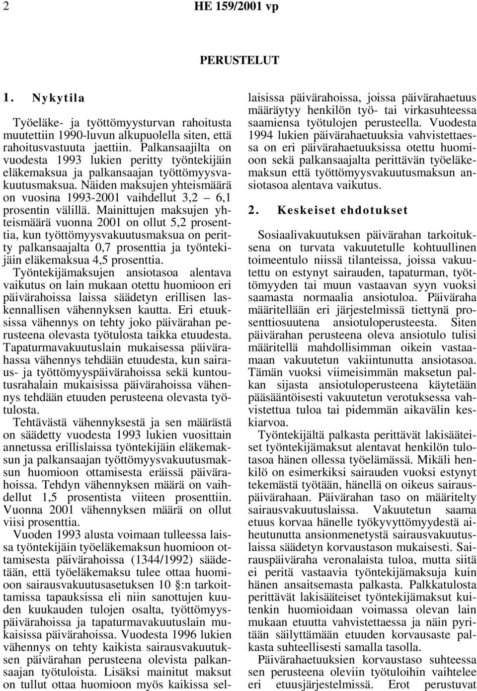 Mainittujen maksujen yhteismäärä vuonna 2001 on ollut 5,2 prosenttia, kun työttömyysvakuutusmaksua on peritty palkansaajalta 0,7 prosenttia ja työntekijäin eläkemaksua 4,5 prosenttia.