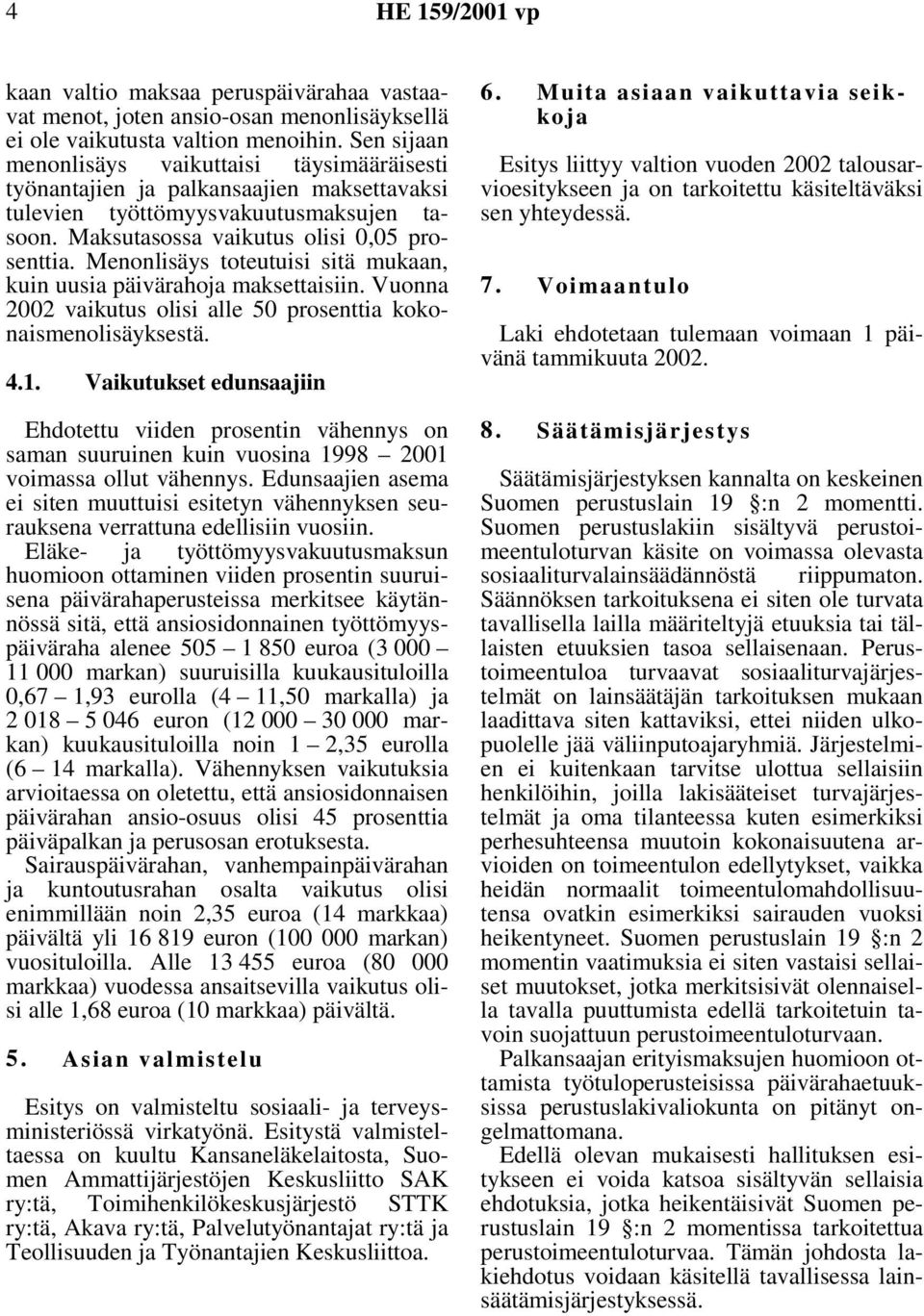 Menonlisäys toteutuisi sitä mukaan, kuin uusia päivärahoja maksettaisiin. Vuonna 2002 vaikutus olisi alle 50 prosenttia kokonaismenolisäyksestä. 4.1.