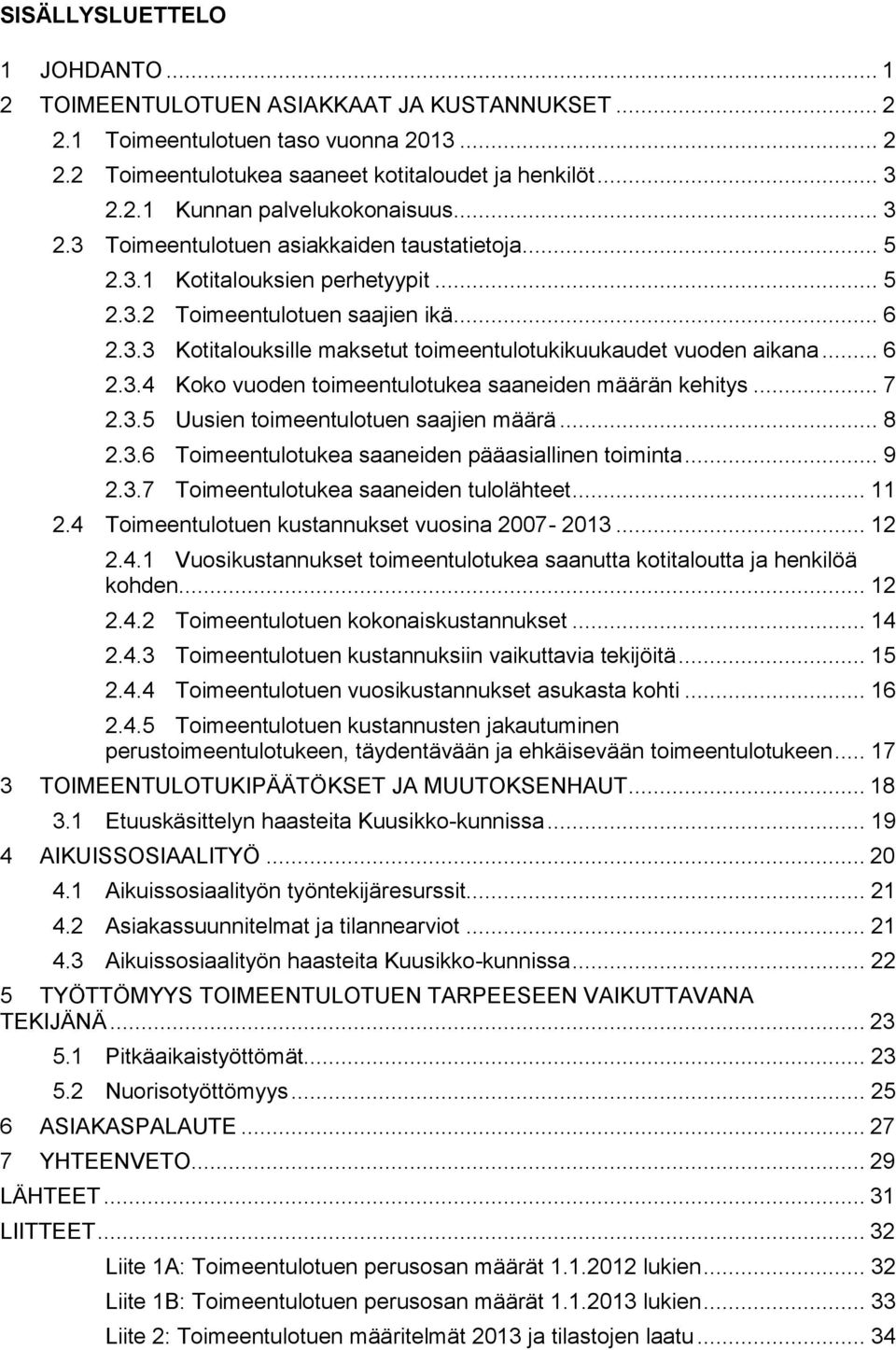 .. 6 2.3.4 Koko vuoden toimeentulotukea saaneiden määrän kehitys... 7 2.3.5 Uusien toimeentulotuen saajien määrä... 8 2.3.6 Toimeentulotukea saaneiden pääasiallinen toiminta... 9 2.3.7 Toimeentulotukea saaneiden tulolähteet.