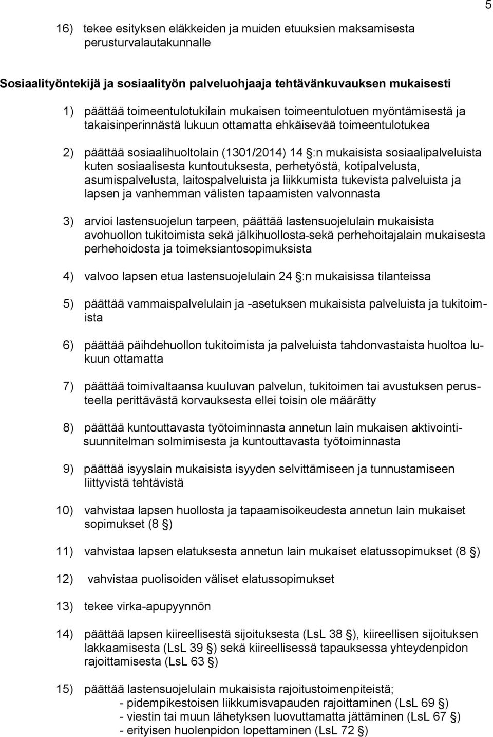 sosiaalisesta kuntoutuksesta, perhetyöstä, kotipalvelusta, asumispalvelusta, laitospalveluista ja liikkumista tukevista palveluista ja lapsen ja vanhemman välisten tapaamisten valvonnasta 3) arvioi