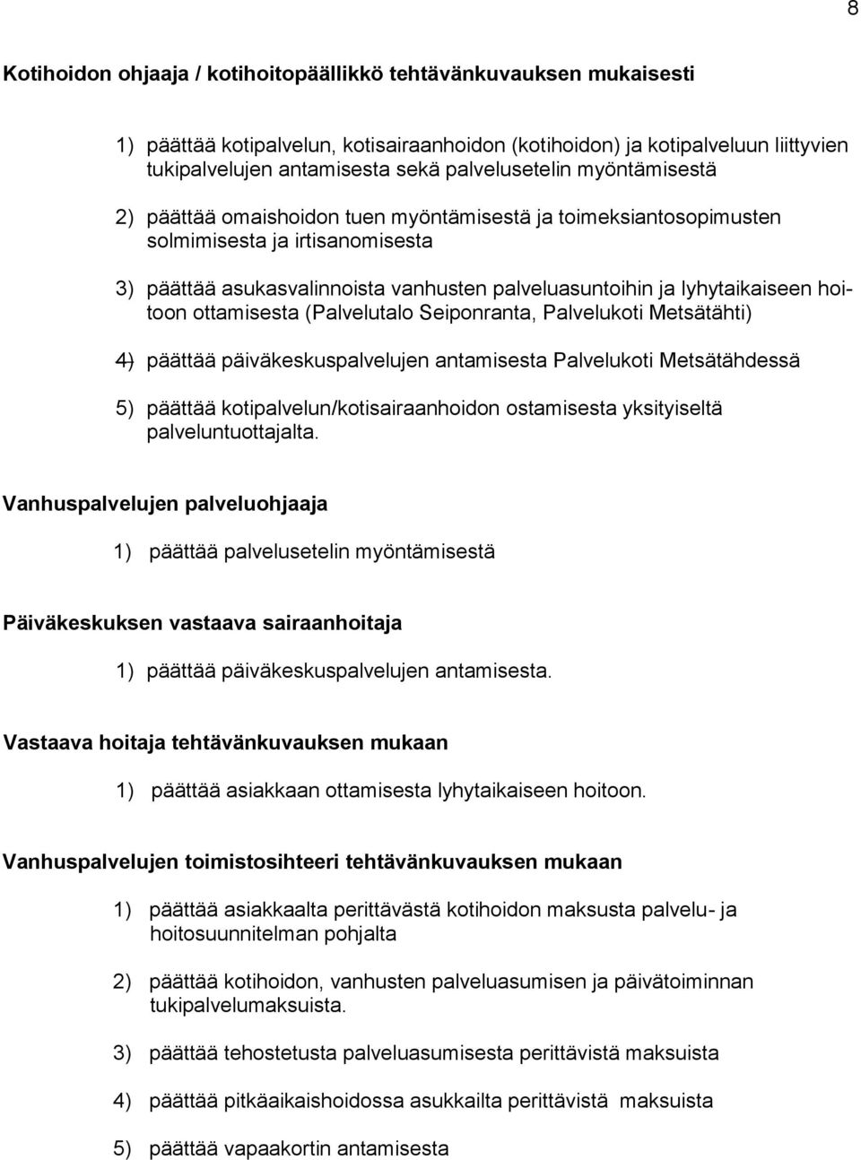 lyhytaikaiseen hoitoon ottamisesta (Palvelutalo Seiponranta, Palvelukoti Metsätähti) 4) päättää päiväkeskuspalvelujen antamisesta Palvelukoti Metsätähdessä 5) päättää kotipalvelun/kotisairaanhoidon