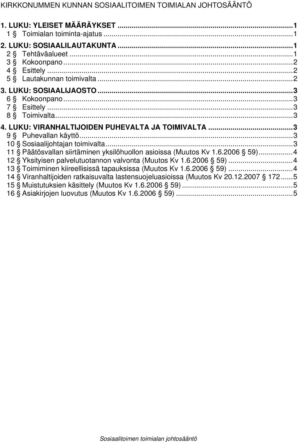 ..3 10 Sosiaalijohtajan toimivalta...3 11 Päätösvallan siirtäminen yksilöhuollon asioissa (Muutos Kv 1.6.2006 59)...4 12 Yksityisen palvelutuotannon valvonta (Muutos Kv 1.6.2006 59)...4 13 Toimiminen kiireellisissä tapauksissa (Muutos Kv 1.