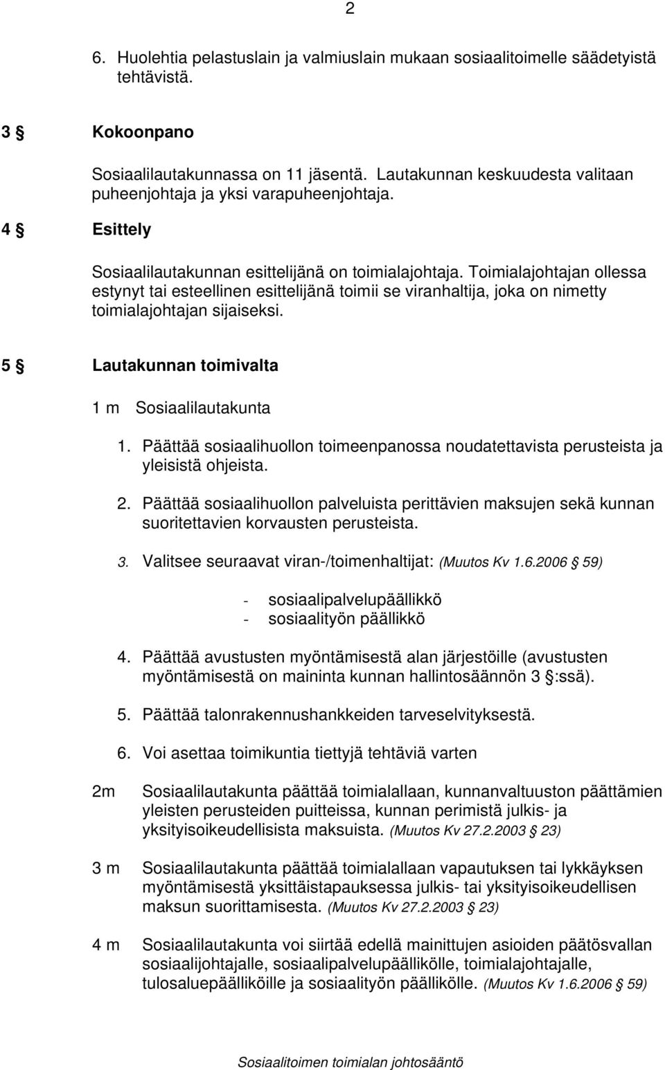 Toimialajohtajan ollessa estynyt tai esteellinen esittelijänä toimii se viranhaltija, joka on nimetty toimialajohtajan sijaiseksi. 5 Lautakunnan toimivalta 1 m Sosiaalilautakunta 1.