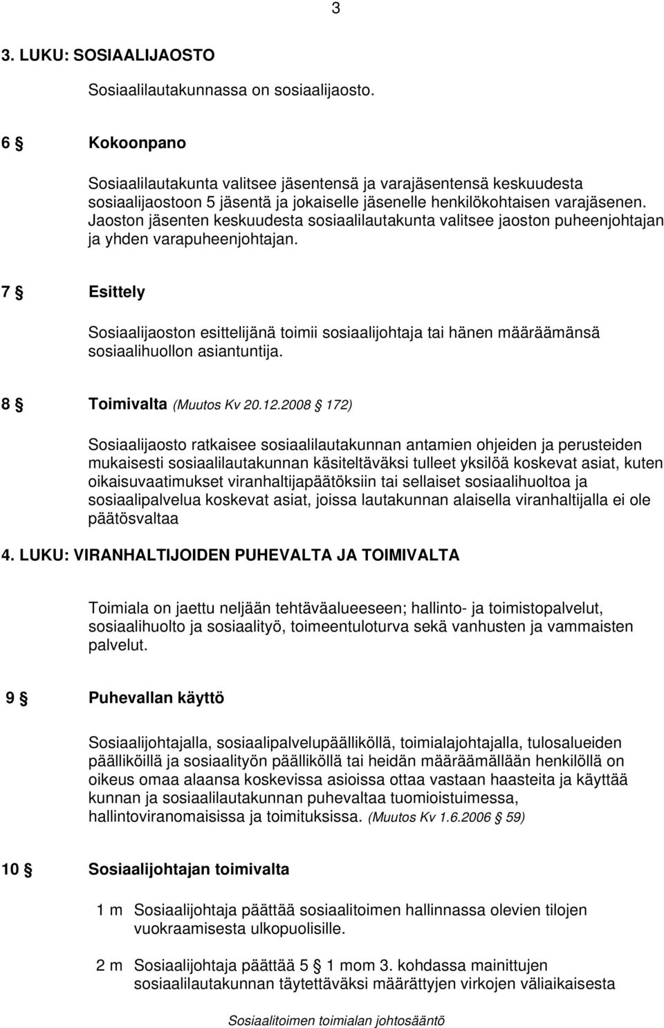 Jaoston jäsenten keskuudesta sosiaalilautakunta valitsee jaoston puheenjohtajan ja yhden varapuheenjohtajan.