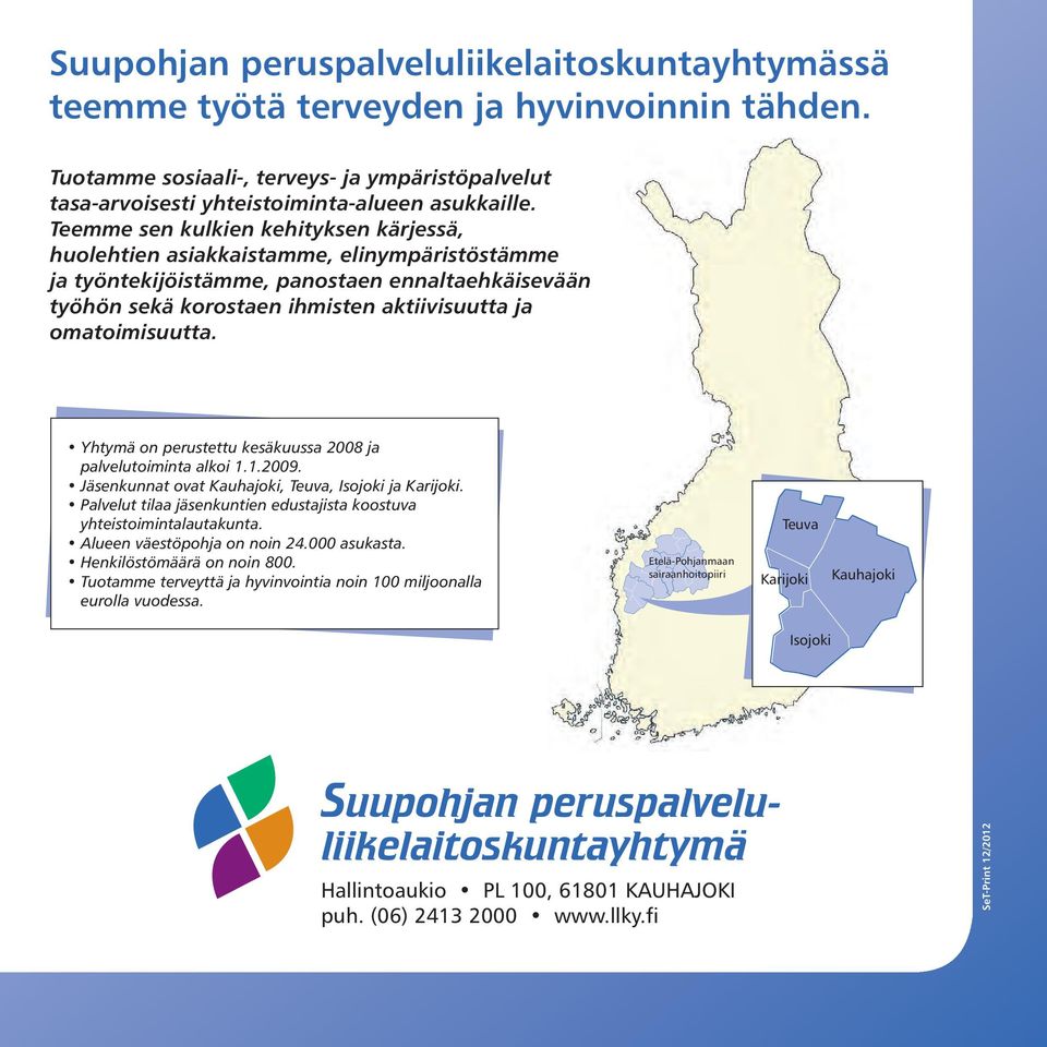 omatoimisuutta. Yhtymä on perustettu kesäkuussa 2008 ja palvelutoiminta alkoi 1.1.2009. Jäsenkunnat ovat Kauhajoki, Teuva, Isojoki ja Karijoki.