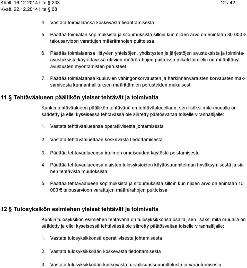 Päättää toimialaansa liittyvien yhteisöjen, yhdistysten ja järjestöjen avustuksista ja toimintaavustuksista käytettävissä olevien määrärahojen puitteissa mikäli toimielin on määrittänyt avustusten