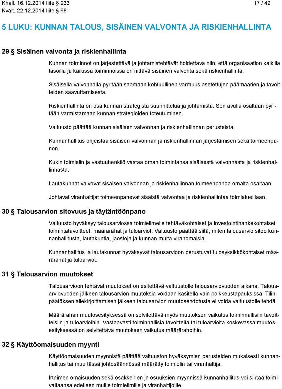 organisaation kaikilla tasoilla ja kaikissa toiminnoissa on riittävä sisäinen valvonta sekä riskienhallinta.