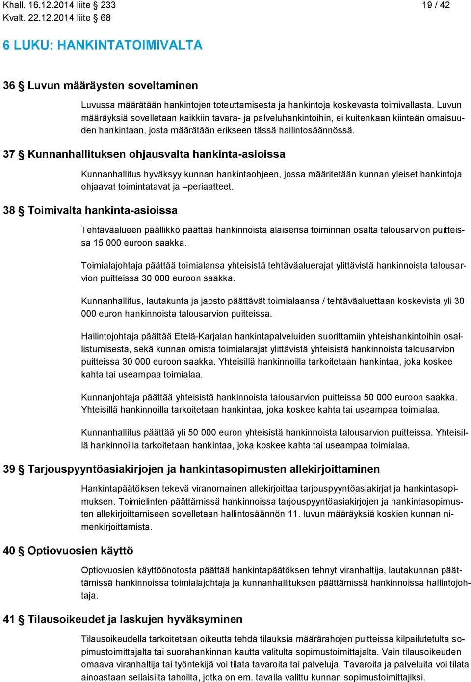 37 Kunnanhallituksen ohjausvalta hankinta-asioissa Kunnanhallitus hyväksyy kunnan hankintaohjeen, jossa määritetään kunnan yleiset hankintoja ohjaavat toimintatavat ja periaatteet.