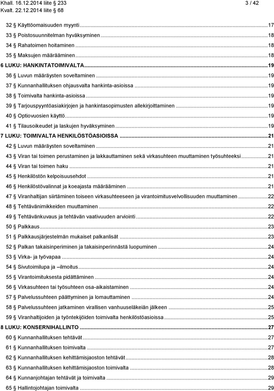 .. 19 39 Tarjouspyyntöasiakirjojen ja hankintasopimusten allekirjoittaminen... 19 40 Optiovuosien käyttö... 19 41 Tilausoikeudet ja laskujen hyväksyminen... 19 7 LUKU: TOIMIVALTA HENKILÖSTÖASIOISSA.