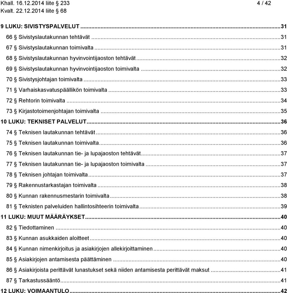 .. 34 73 Kirjastotoimenjohtajan toimivalta... 35 10 LUKU: TEKNISET PALVELUT... 36 74 Teknisen lautakunnan tehtävät... 36 75 Teknisen lautakunnan toimivalta.