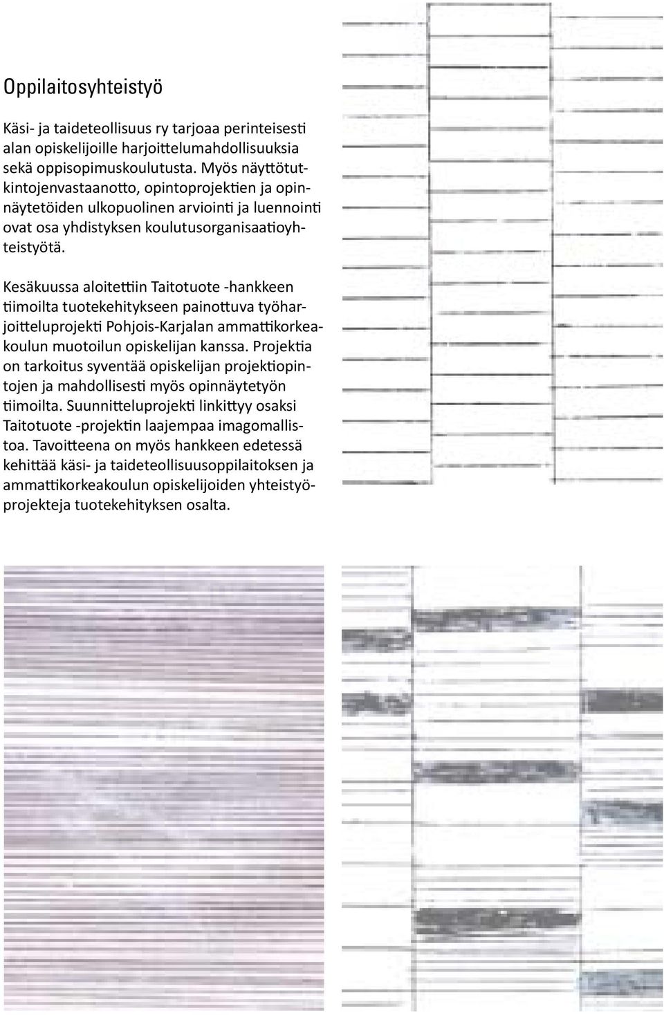 Kesäkuussa aloitettiin Taitotuote -hankkeen tiimoilta tuotekehitykseen painottuva työharjoitteluprojekti Pohjois-Karjalan ammattikorkeakoulun muotoilun opiskelijan kanssa.