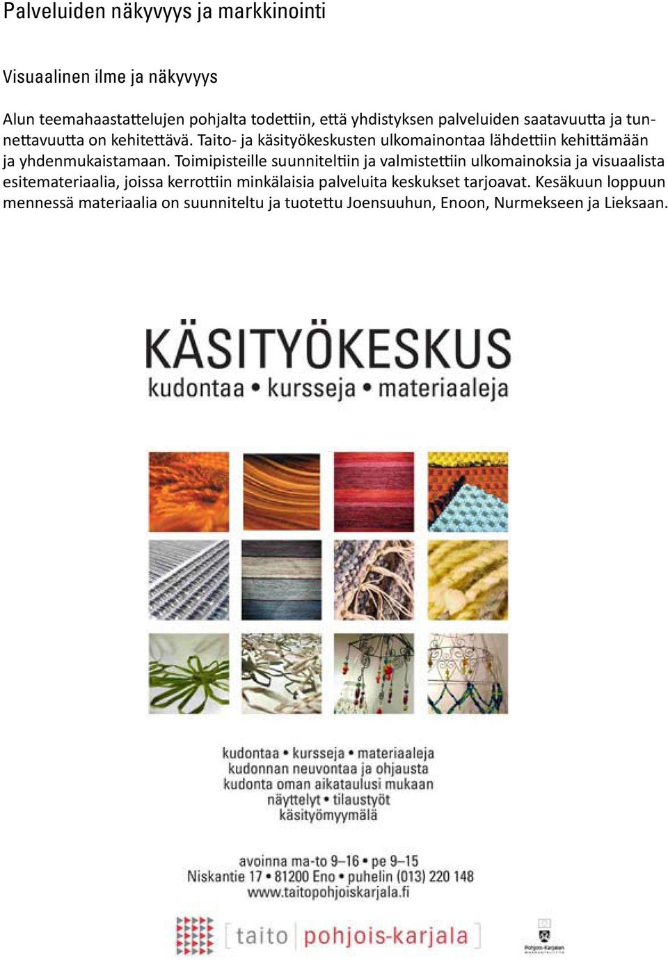 Taito- ja käsityökeskusten ulkomainontaa lähdettiin kehittämään ja yhdenmukaistamaan.