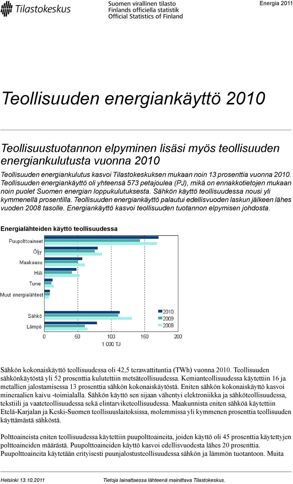 yli kymmenellä prosentilla Teollisuuden energiankäyttö palautui edellisvuoden laskun jälkeen lähes vuoden 2008 tasolle Energiankäyttö kasvoi teollisuuden tuotannon elpymisen johdosta Energialähteiden