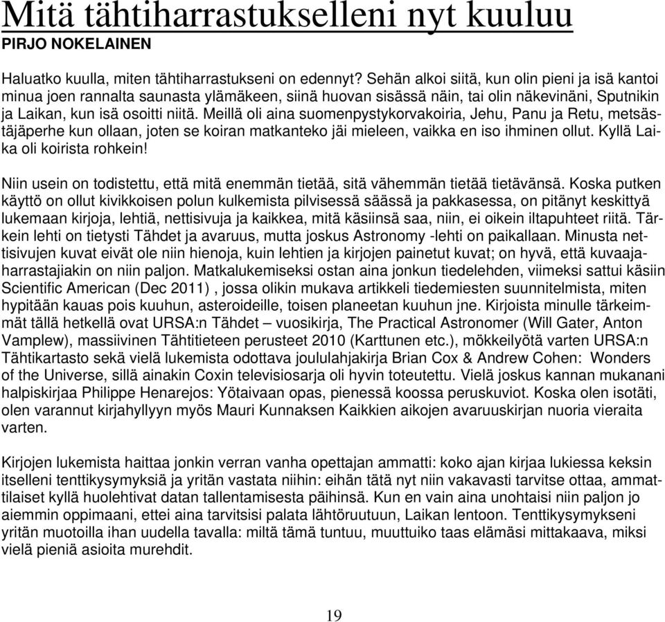 Meillä oli aina suomenpystykorvakoiria, Jehu, Panu ja Retu, metsästäjäperhe kun ollaan, joten se koiran matkanteko jäi mieleen, vaikka en iso ihminen ollut. Kyllä Laika oli koirista rohkein!