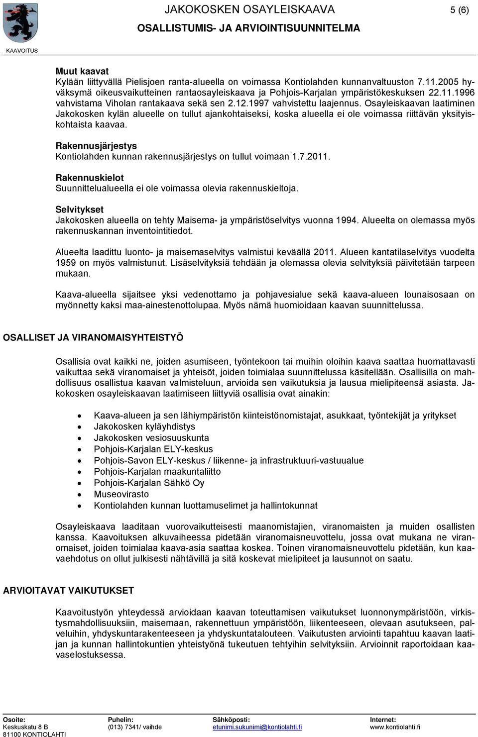 Osayleiskaavan laatiminen Jakokosken kylän alueelle on tullut ajankohtaiseksi, koska alueella ei ole voimassa riittävän yksityiskohtaista kaavaa.