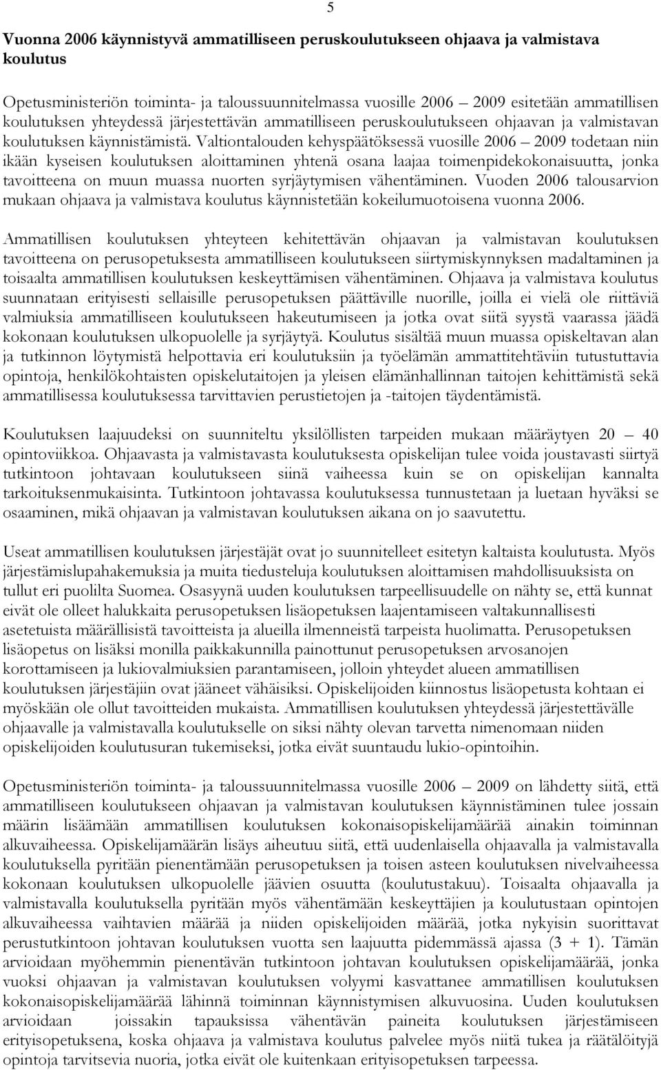 Valtiontalouden kehyspäätöksessä vuosille 2006 2009 todetaan niin ikään kyseisen koulutuksen aloittaminen yhtenä osana laajaa toimenpidekokonaisuutta, jonka tavoitteena on muun muassa nuorten