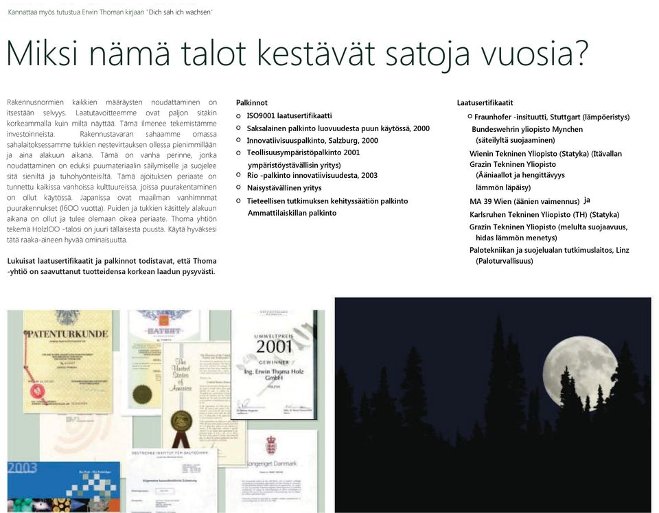 Rakennustavaran sahaamme omassa sahalaitoksessamme tukkien nestevirtauksen ollessa pienimmillään ja aina alakuun aikana.