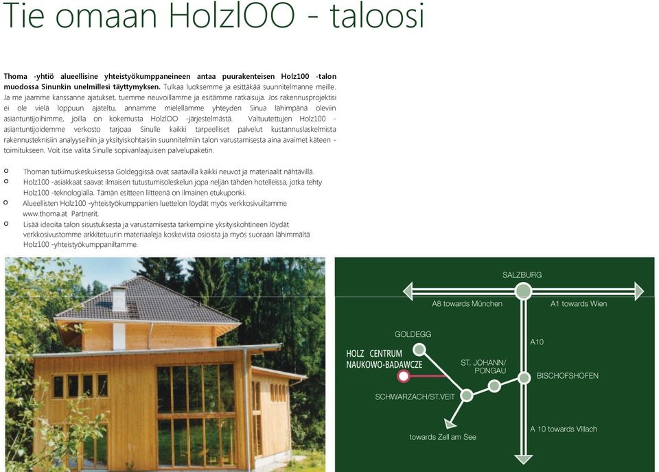 Jos rakennusprojektisi ei ole vielä loppuun ajateltu, annamme mielellämme yhteyden Sinua lähimpänä oleviin asiantuntijoihimme, joilla on kokemusta HolzlOO -järjestelmästä.