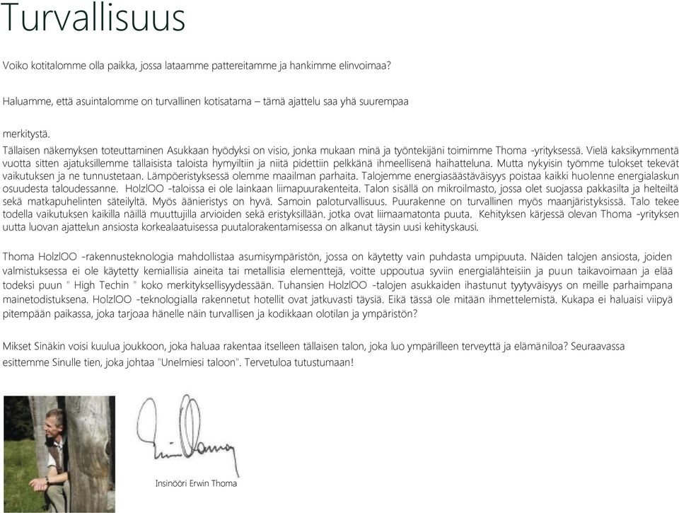 Vielä kaksikymmentä vuotta sitten ajatuksillemme tällaisista taloista hymyiltiin ja niitä pidettiin pelkkänä ihmeellisenä haihatteluna.
