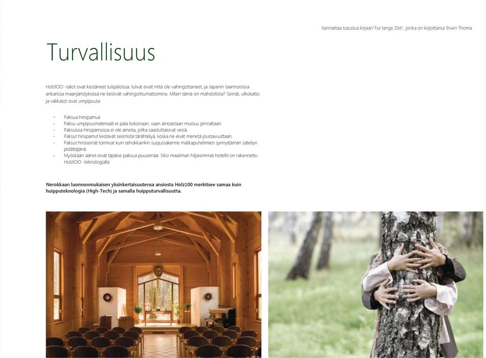 Seinät, ulkokatto ja välikatot ovat umpipuuta - Paksua hirsiparrua - Paksu umpipuumateriaali ei pala kokonaan, vaan ainoastaan mustuu pinnaltaan.