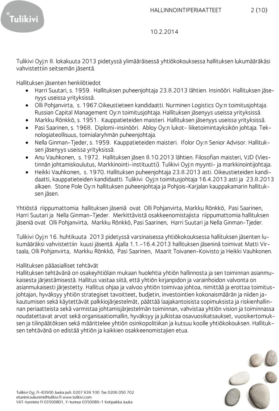 Oikeustieteen kandidaatti. Nurminen Logistics Oy:n toimitusjohtaja. Russian Capital Management Oy:n toimitusjohtaja. Hallituksen jäsenyys useissa yrityksissä. Markku Rönkkö, s. 1951.