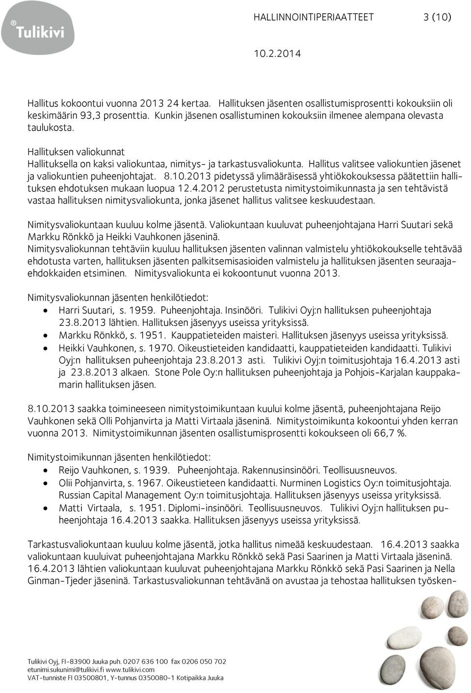 Hallitus valitsee valiokuntien jäsenet ja valiokuntien puheenjohtajat. 8.10.2013 pidetyssä ylimääräisessä yhtiökokouksessa päätettiin hallituksen ehdotuksen mukaan luopua 12.4.