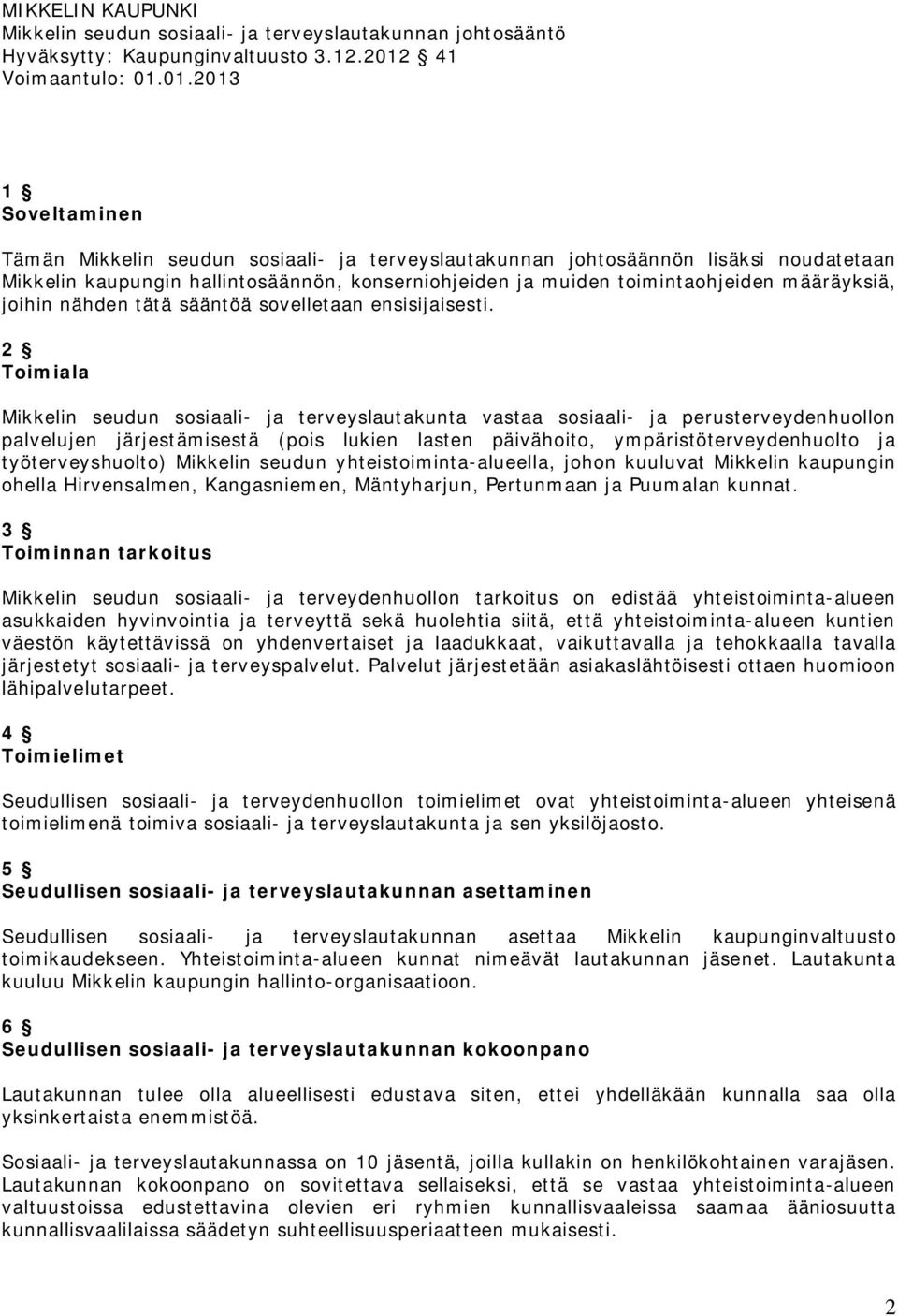 01.2013 1 Soveltaminen Tämän Mikkelin seudun sosiaali- ja terveyslautakunnan johtosäännön lisäksi noudatetaan Mikkelin kaupungin hallintosäännön, konserniohjeiden ja muiden toimintaohjeiden