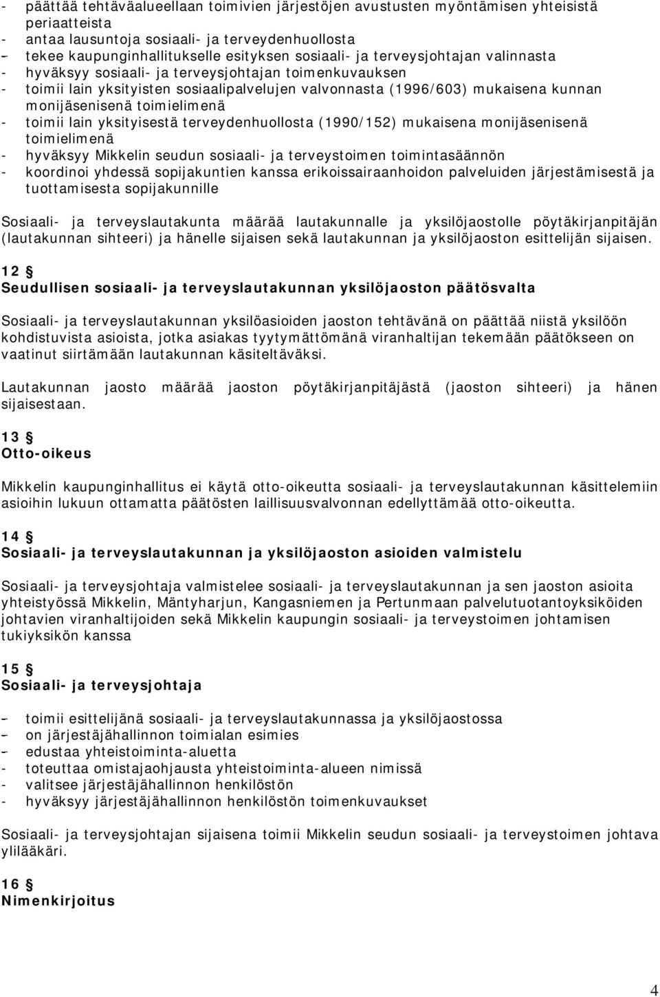 - toimii lain yksityisestä terveydenhuollosta (1990/152) mukaisena monijäsenisenä toimielimenä - hyväksyy Mikkelin seudun sosiaali- ja terveystoimen toimintasäännön - koordinoi yhdessä sopijakuntien
