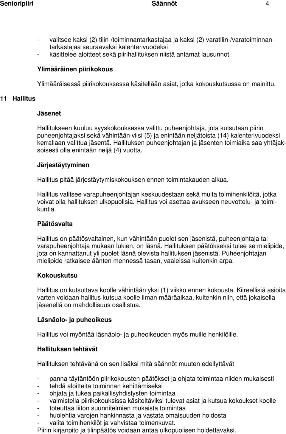 Jäsenet Hallitukseen kuuluu syyskokouksessa valittu puheenjohtaja, jota kutsutaan piirin puheenjohtajaksi sekä vähintään viisi (5) ja enintään neljätoista (14) kalenterivuodeksi kerrallaan valittua