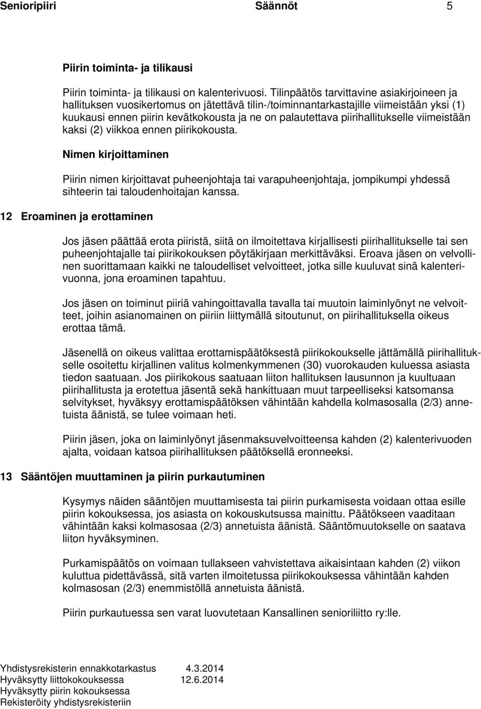 piirihallitukselle viimeistään kaksi (2) viikkoa ennen piirikokousta.