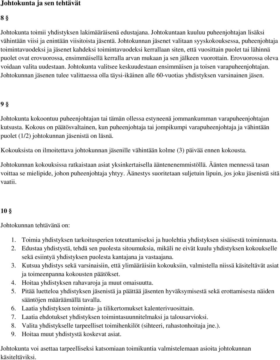 ensimmäisellä kerralla arvan mukaan ja sen jälkeen vuorottain. Erovuorossa oleva voidaan valita uudestaan. Johtokunta valitsee keskuudestaan ensimmäisen ja toisen varapuheenjohtajan.