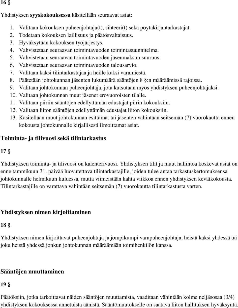 Vahvistetaan seuraavan toimintavuoden talousarvio. 7. Valitaan kaksi tilintarkastajaa ja heille kaksi varamiestä. 8. Päätetään johtokunnan jäsenten lukumäärä sääntöjen 8 :n määräämissä rajoissa. 9.